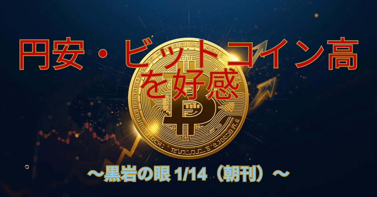 円安・ビットコイン高などを好感、高値更新劇は続く」～黒岩の眼1/14（朝刊）｜yasushi kuroiwa