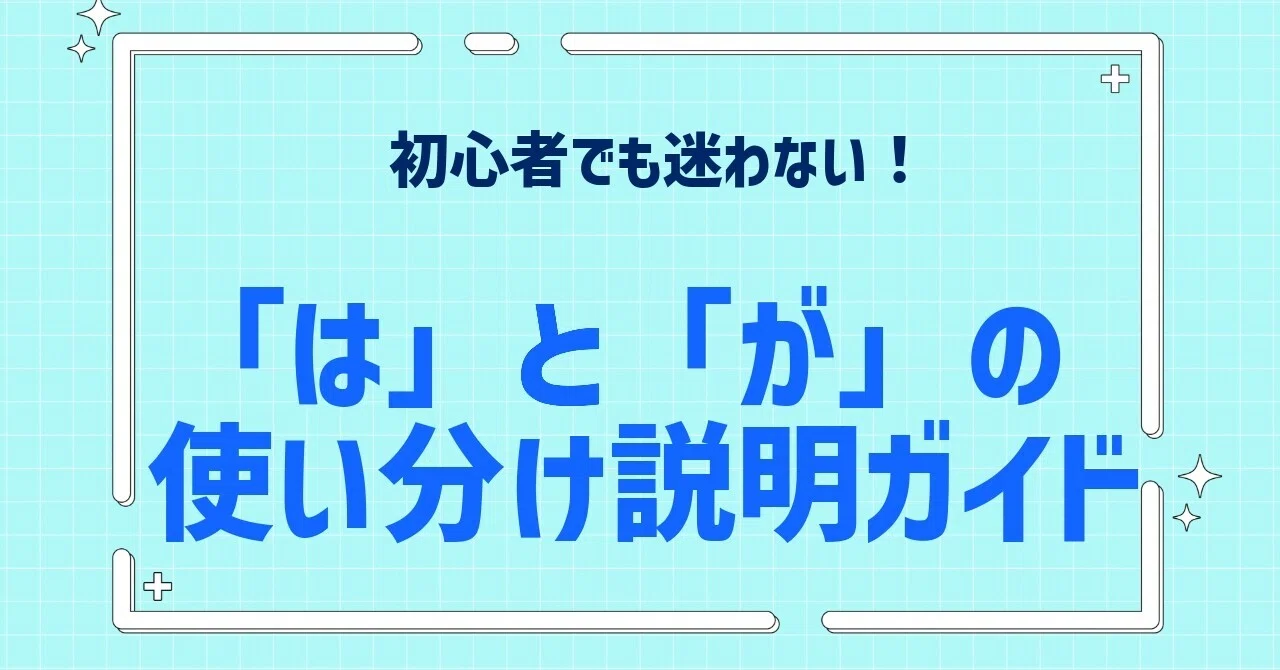 初心者でも迷わない！「は」と「が」の使い分け説明ガイド｜葉（よう）先生@台湾でノマド生活・副業でオンライン日本語講師