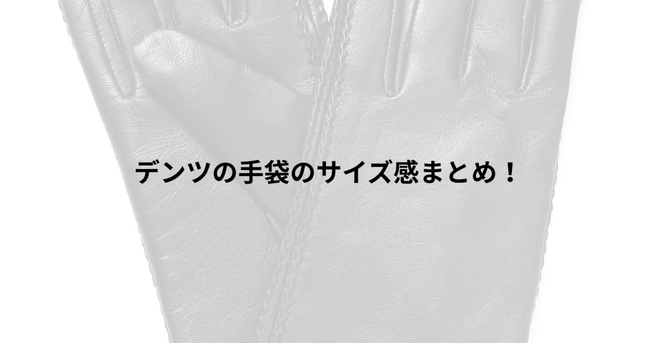 デンツの手袋のサイズ感まとめ！失敗しない選び方｜モノログ（monolog