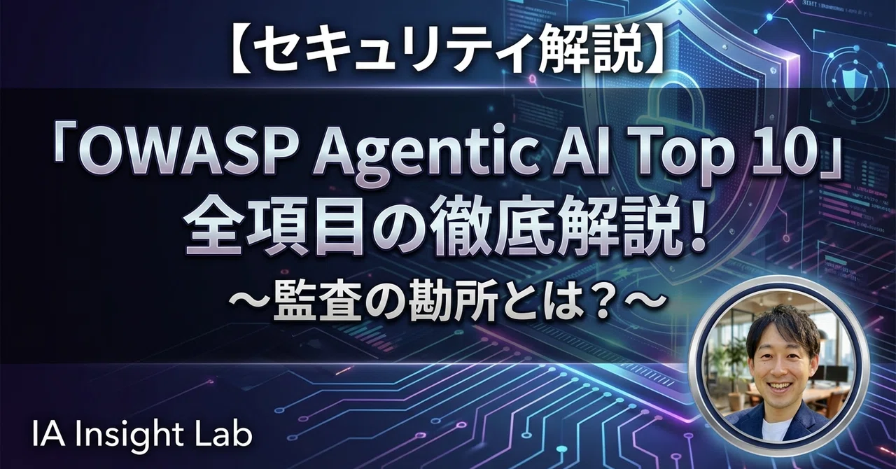 Ia Insight 【AIセキュリティ解説】「OWASP Agentic AI Top 10」全項目の徹底解説!監査の勘所とは?|IA Insight Lab ...