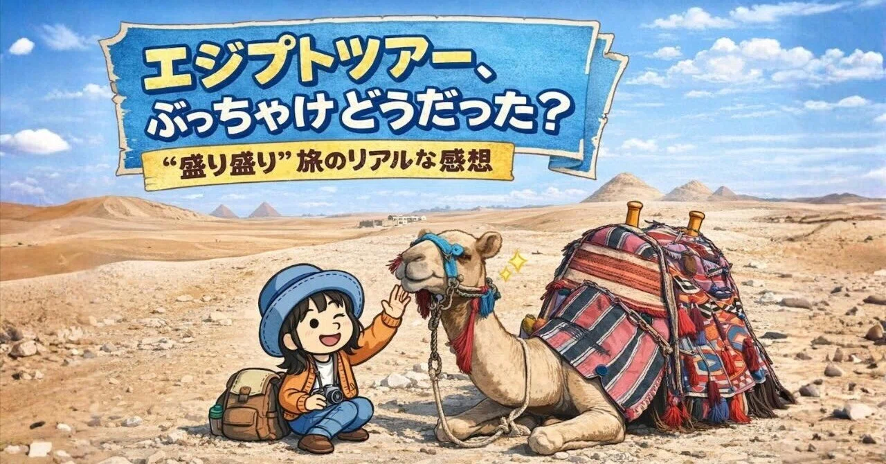 ラクダのまつ毛と9日間】エジプト“盛り盛りツアー”ぶっちゃけ体験記