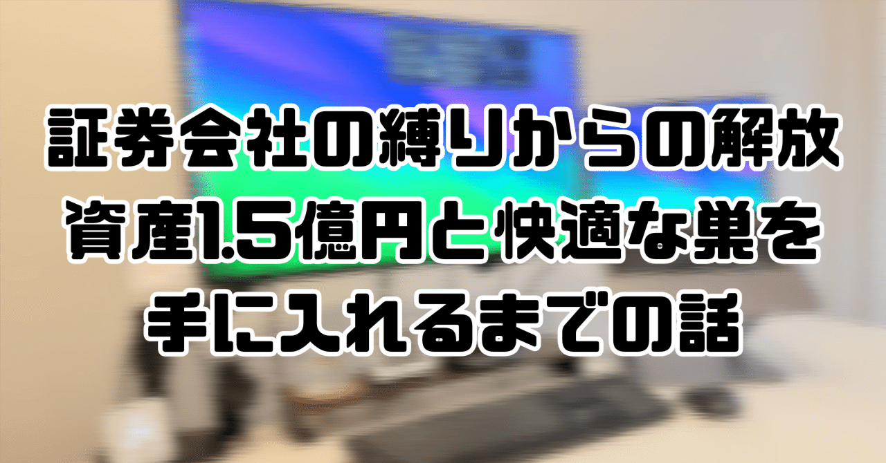 証券会社の縛りからの解放 資産1.5億円と快適な巣を手に入れるまでの話｜ヤモト｜投資と知恵の巣 Wiznest 代表