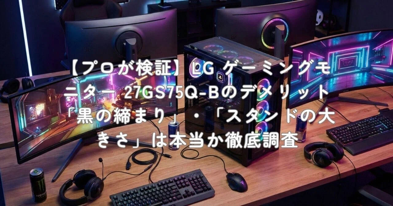 プロが検証】LG ゲーミングモニター 27GS75Q-Bのデメリット「黒の
