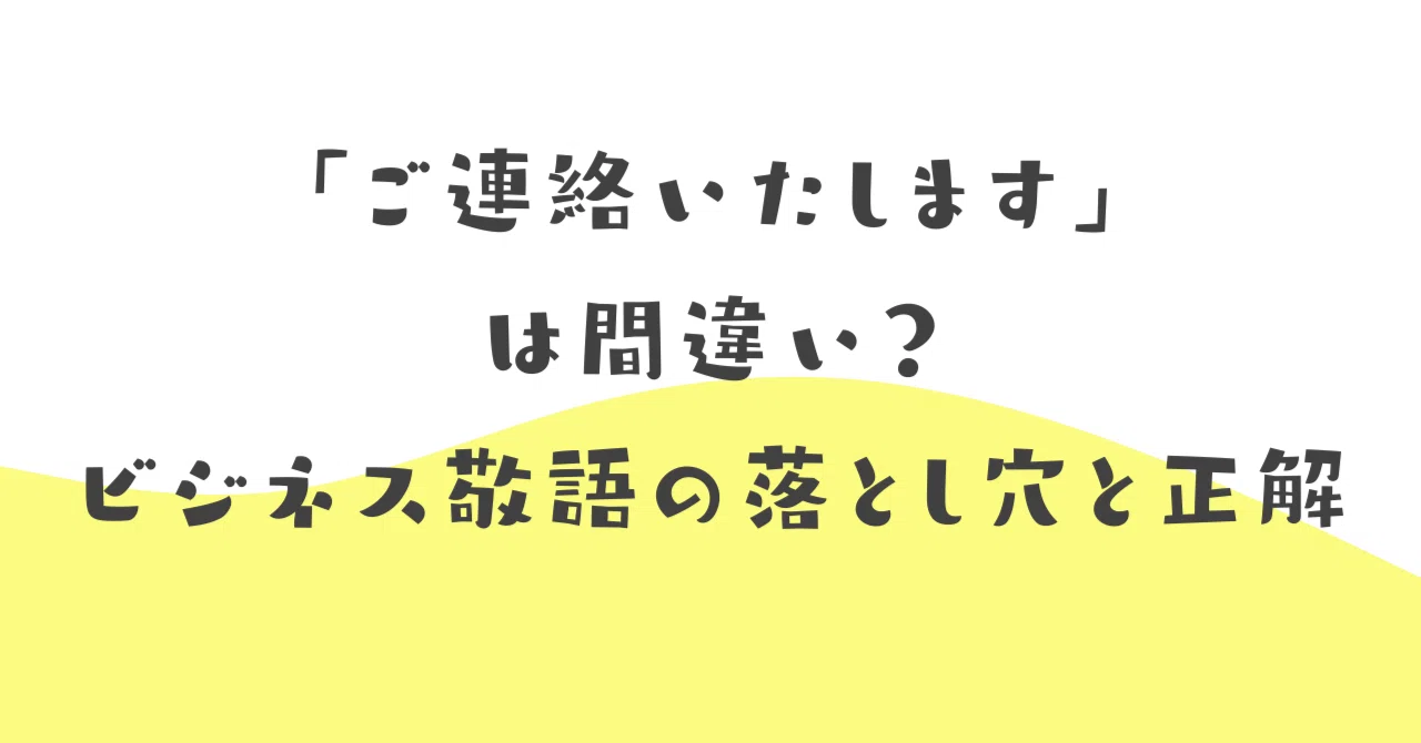 ご連絡いたします」は間違い？ビジネス敬語の落とし穴と正解｜伝わる 