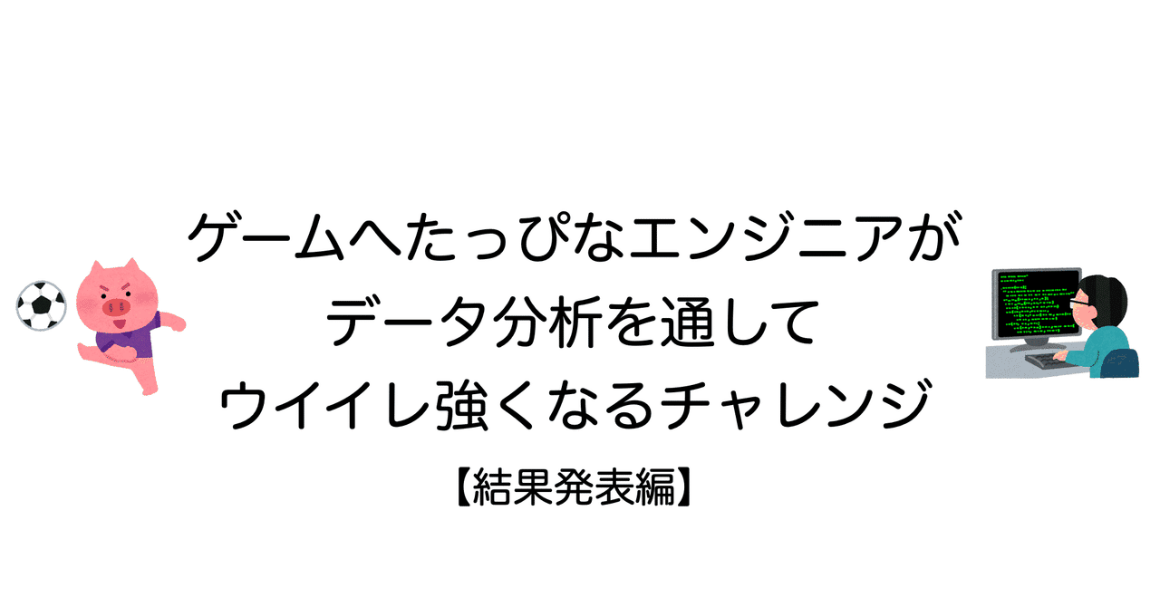 ゲームへたっぴなエンジニアが データ分析を通して ウイイレ強くなるチャレンジ 結果発表編 Noz Mik Note