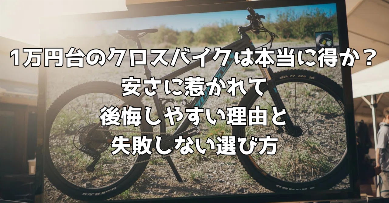 1万円台のクロスバイクは本当に得か？安さに惹かれて後悔しやすい理由