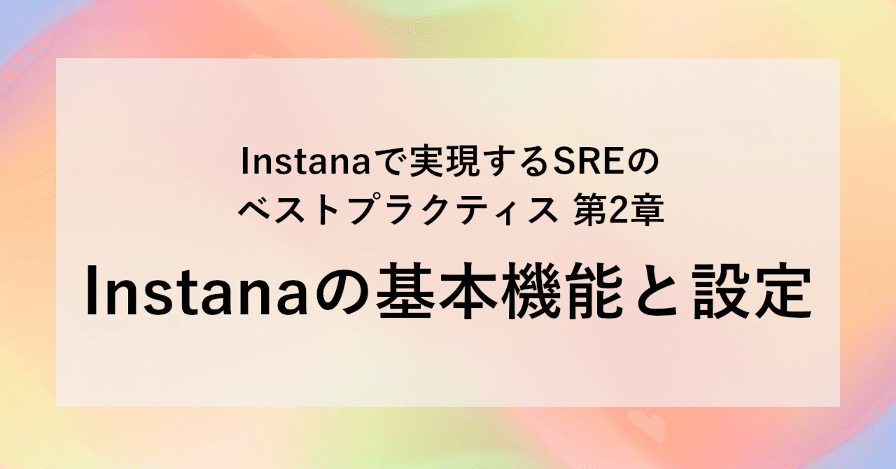 Instanaで実現するSREのベストプラクティス《第2章》Instanaの基本機能と設定