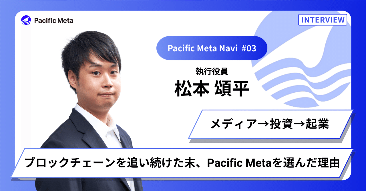 メディア→投資→起業。 様々な形でブロックチェーンを追い続けた末に、Pacific Metaを選んだ理由とは｜Pacific Meta