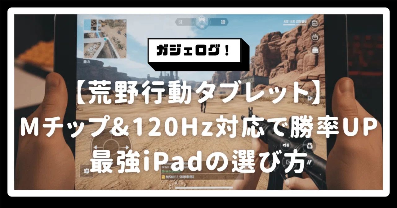 荒野行動タブレット｜スマホの限界突破！Mチップ&120Hz対応で勝率を劇