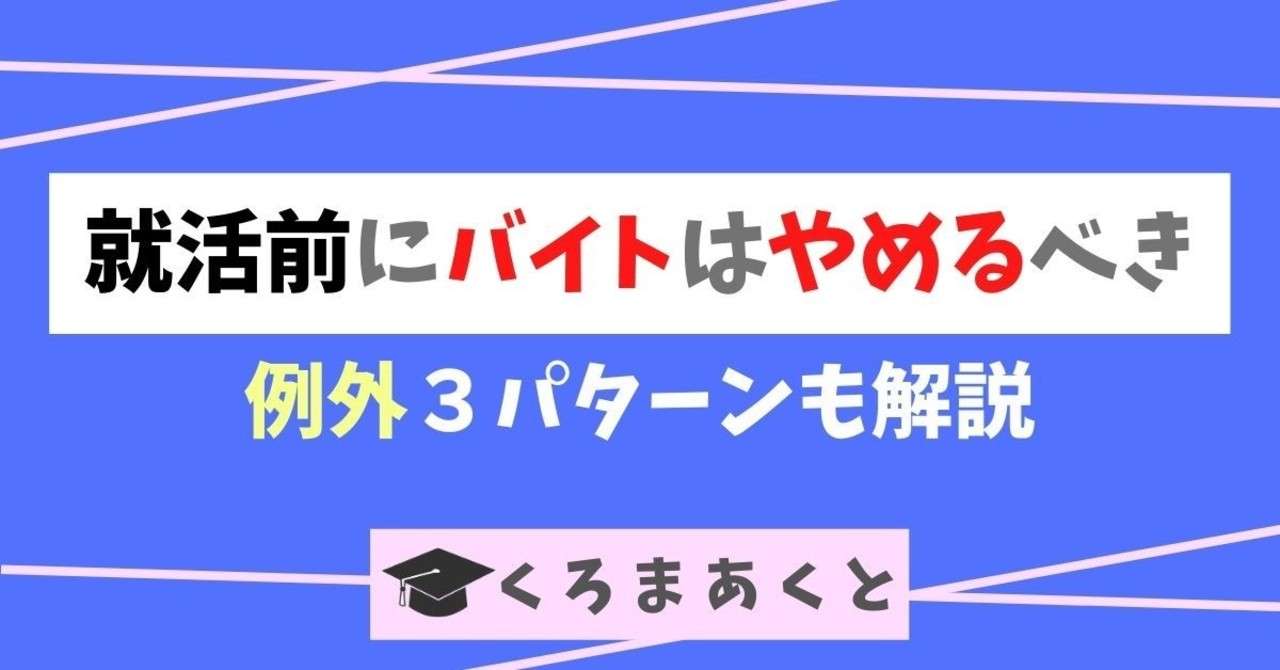 就活前にバイトはやめるべき 例外3パターンも解説 東大院生作家 くろまあくと 院試 就活情報発信 Note