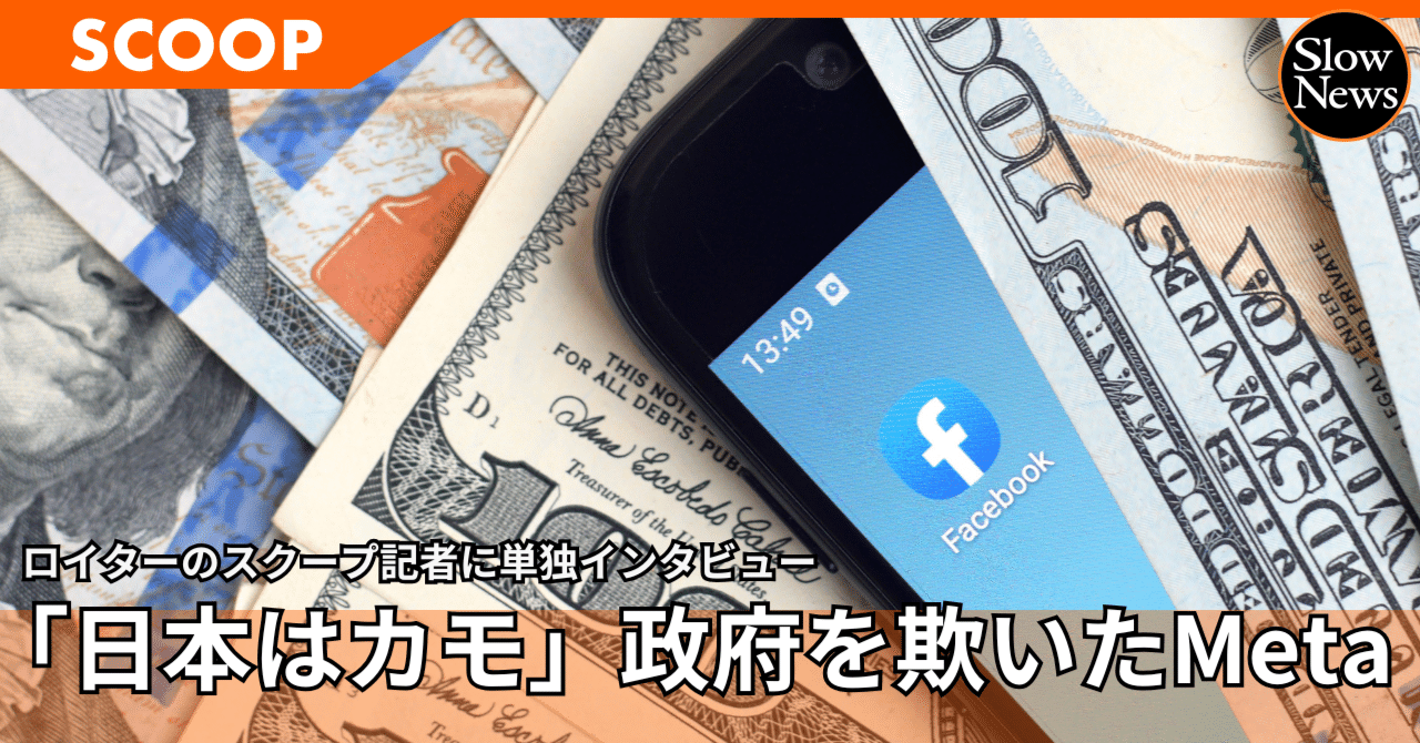 日本はカモにされていた」Metaがいかにして日本政府を欺いていたのか、その「工作」を明らかにする【プラットフォーマーに問う①】｜SlowNews |  スローニュース