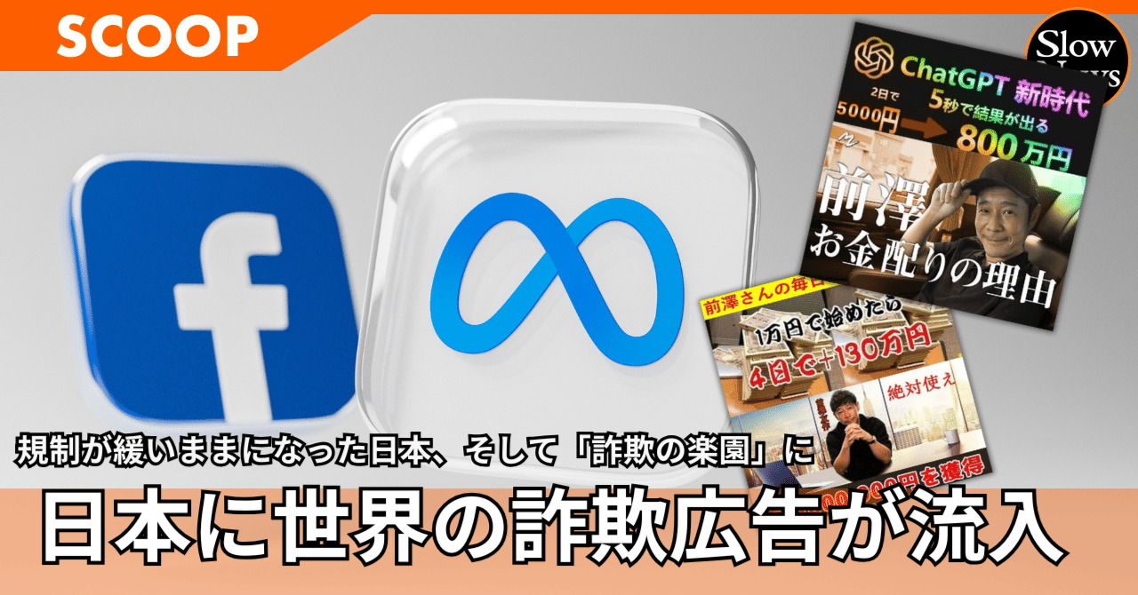 日本の規制が緩いままになった結果、世界の詐欺広告が日本に流れ込んだ」対策を放置するMetaの責任は【プラットフォーマーに問う②】｜SlowNews |  スローニュース