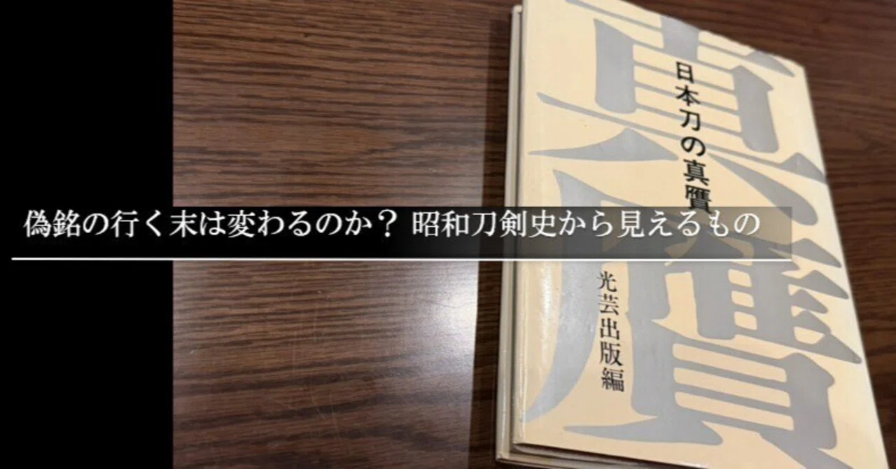 偽銘の行く末は変わるのか？ 昭和刀剣史から見えるもの｜刀箱師の日本 