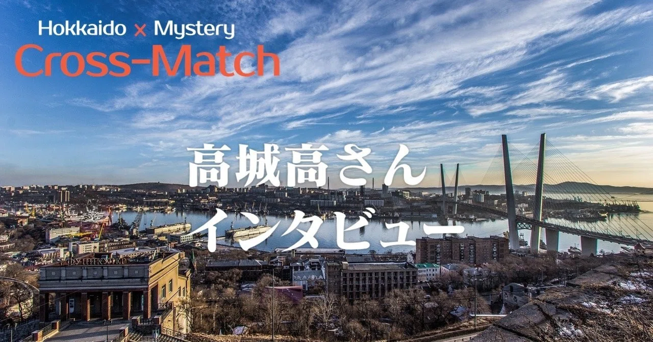 高城高さんインタビュー｜北海道ミステリークロスマッチ