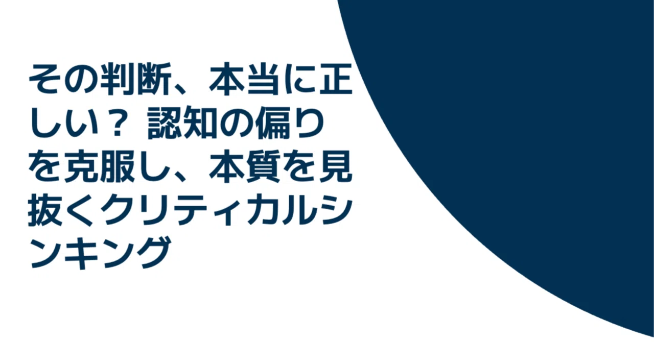 その判断、本当に正しい？ 認知の偏りを克服し、本質を見抜くクリティカルシンキング｜day0