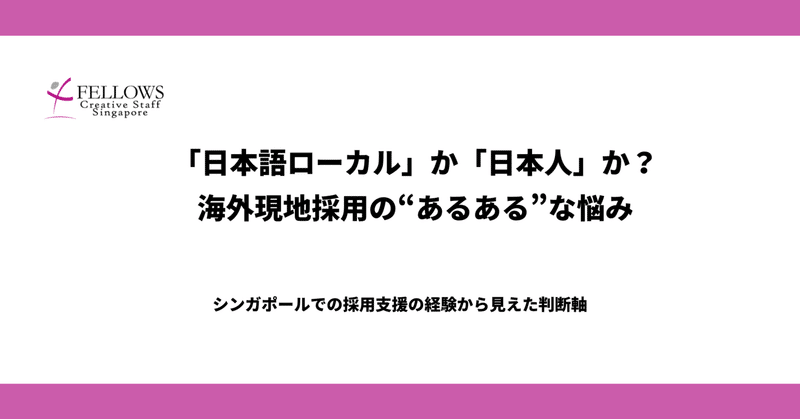 「日本語ができるローカル」か「日本人」どちらを取るかの難しさ。シンガポール採用のリアル