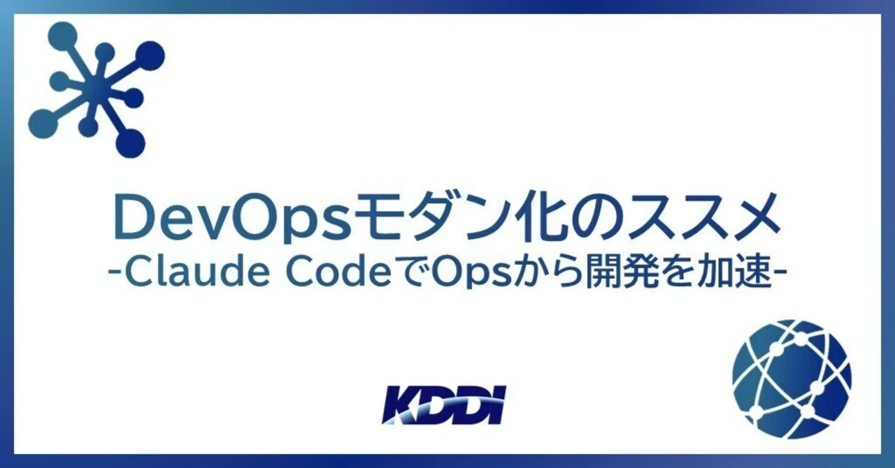 DevOpsモダン化のススメ - Claude CodeでOpsから開発を加速 -｜KDDI Tech note
