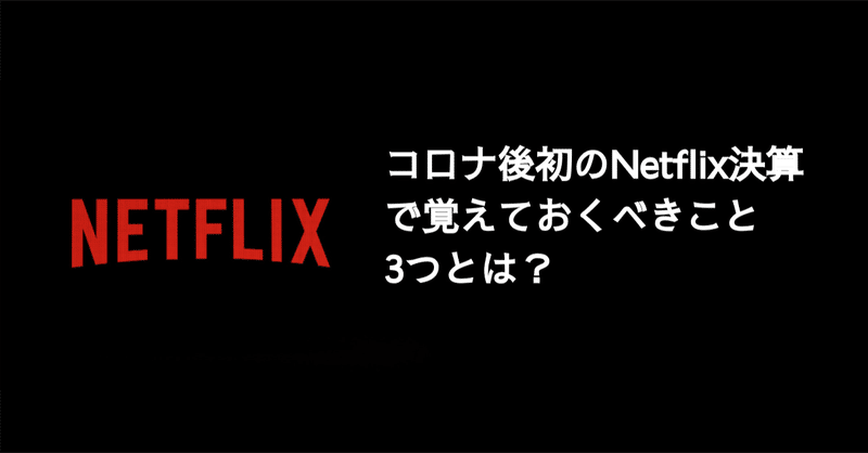 Q. コロナ後初のNetflix決算で覚えておくべきこと3つとは？