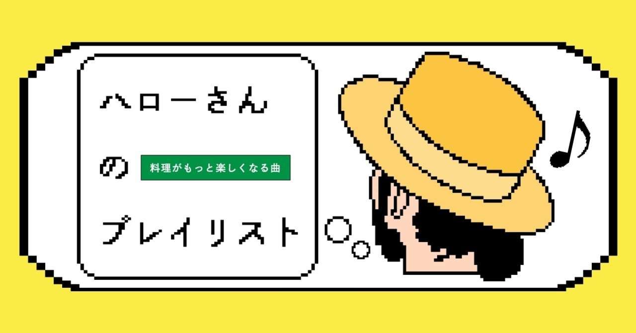 ハローさんのプレイリスト 年5月 料理がもっと楽しくなる曲 チトセ 僕らが楽しく生きるためのウェブマガジン Note