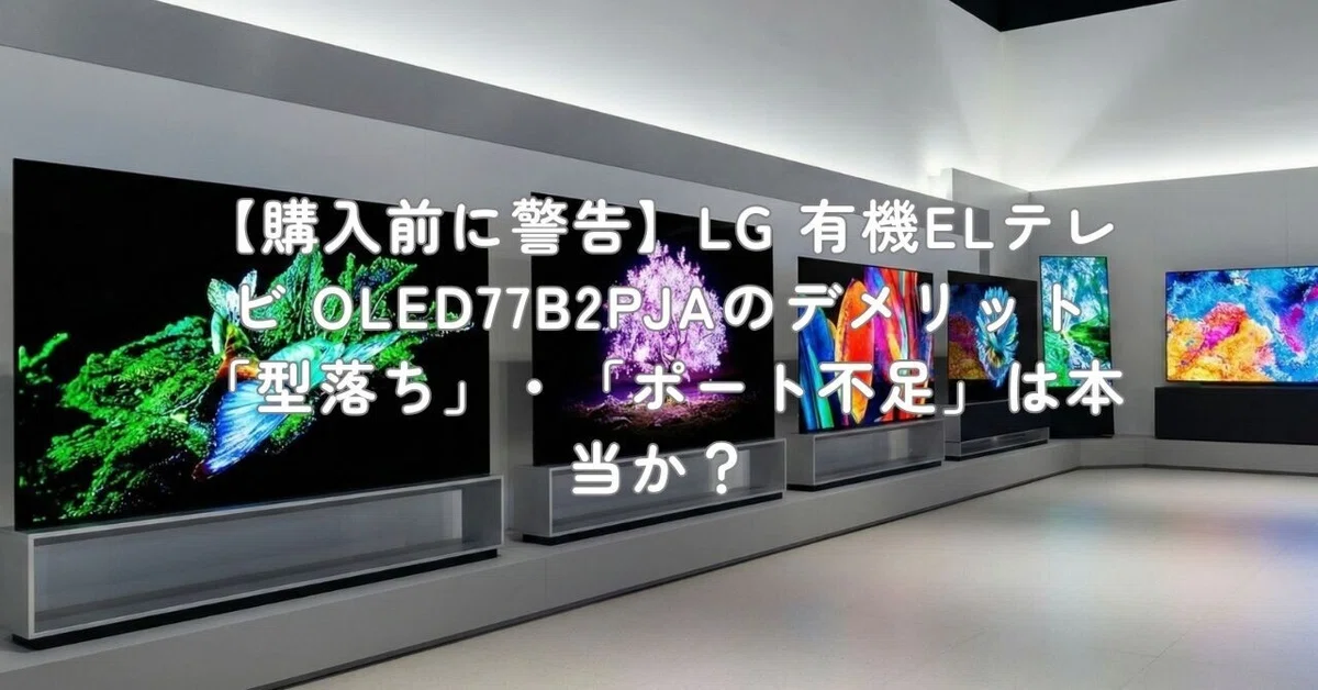 有機EL 77インチ 新品購入 LG OLED77B2PJA 購入前に警告】LG 有機ELテレビ OLED77B2PJAのデメリット「型落ち