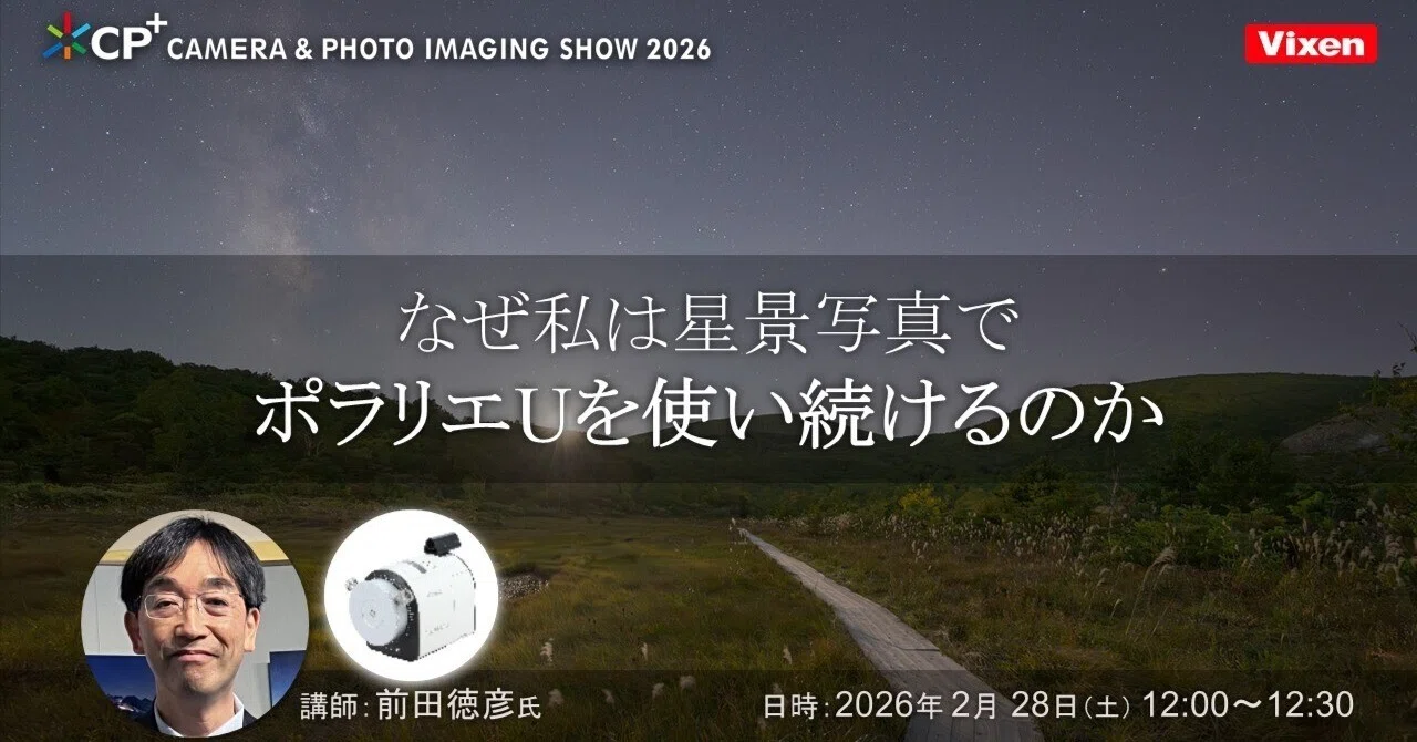 お知らせ】CP+2026 ビクセンブースにて、星景写真への想いを語ります