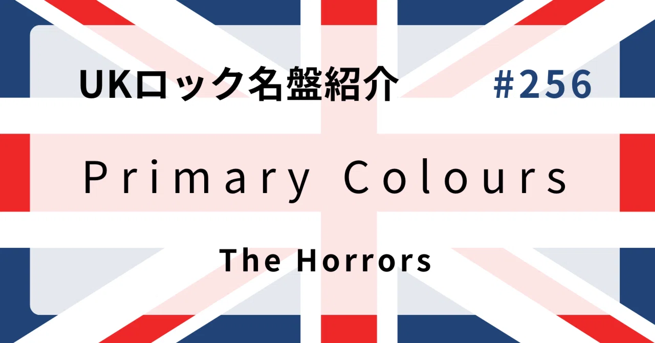 ? なぜザ・ホラーズ『Primary Colours』はUKロック史に残る名盤なのか 