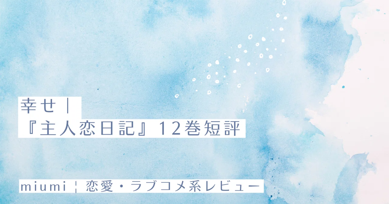 幸せ｜『主人恋日記』12巻短評｜miumi
