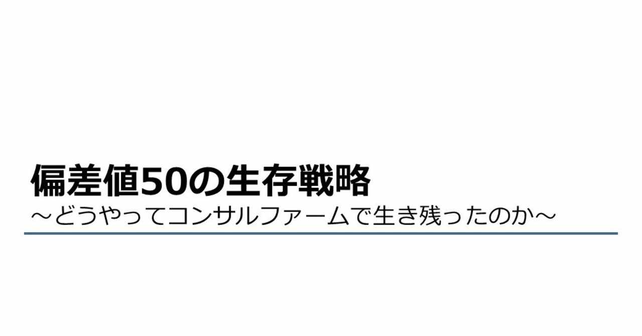 偏差値50の生存戦略 どうやってコンサルティングファームで生き残ったのか たなけん Note