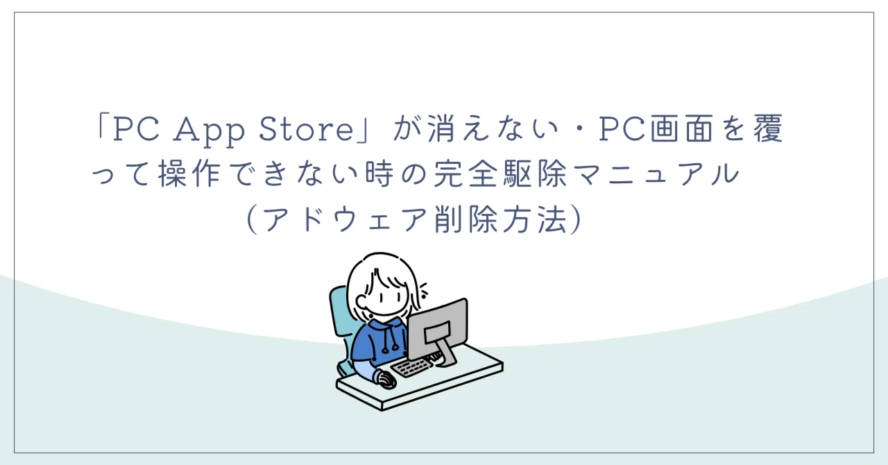 PC App Store」が消えない・PC画面を覆って操作できない時の完全駆除 
