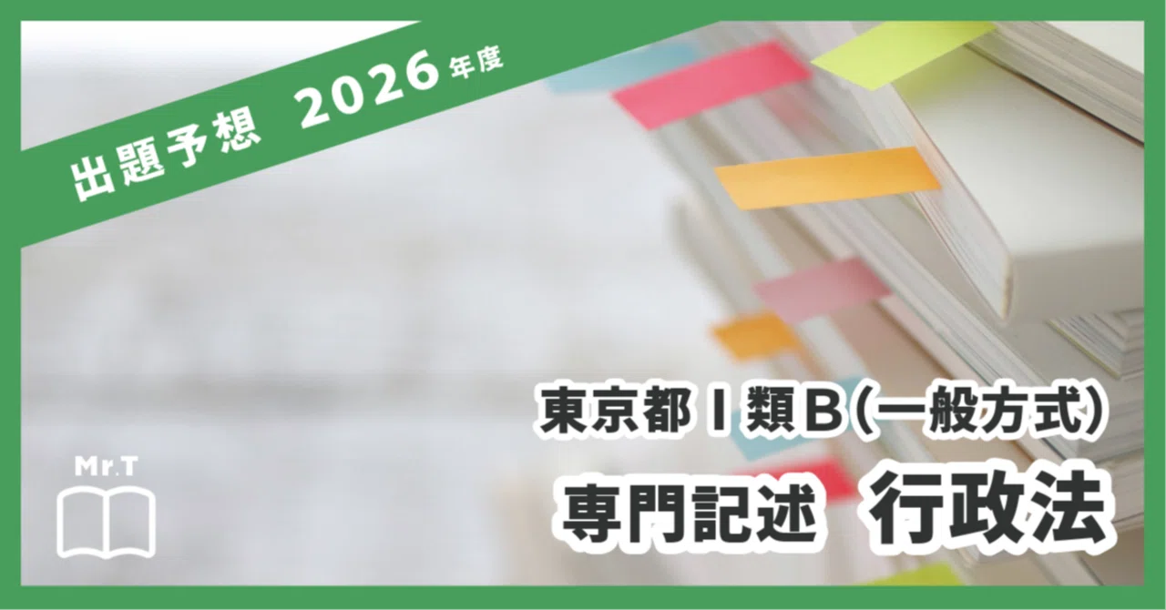 2026年度】東京都Ⅰ類B（一般方式）専門記述 出題予想 行政法｜Mr T