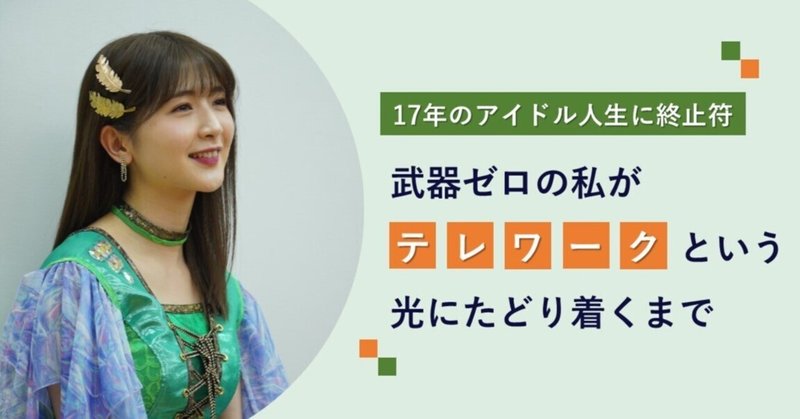 17年のアイドル人生に終止符。武器ゼロの私が「テレワーク」という光にたどり着くまで eyecatch