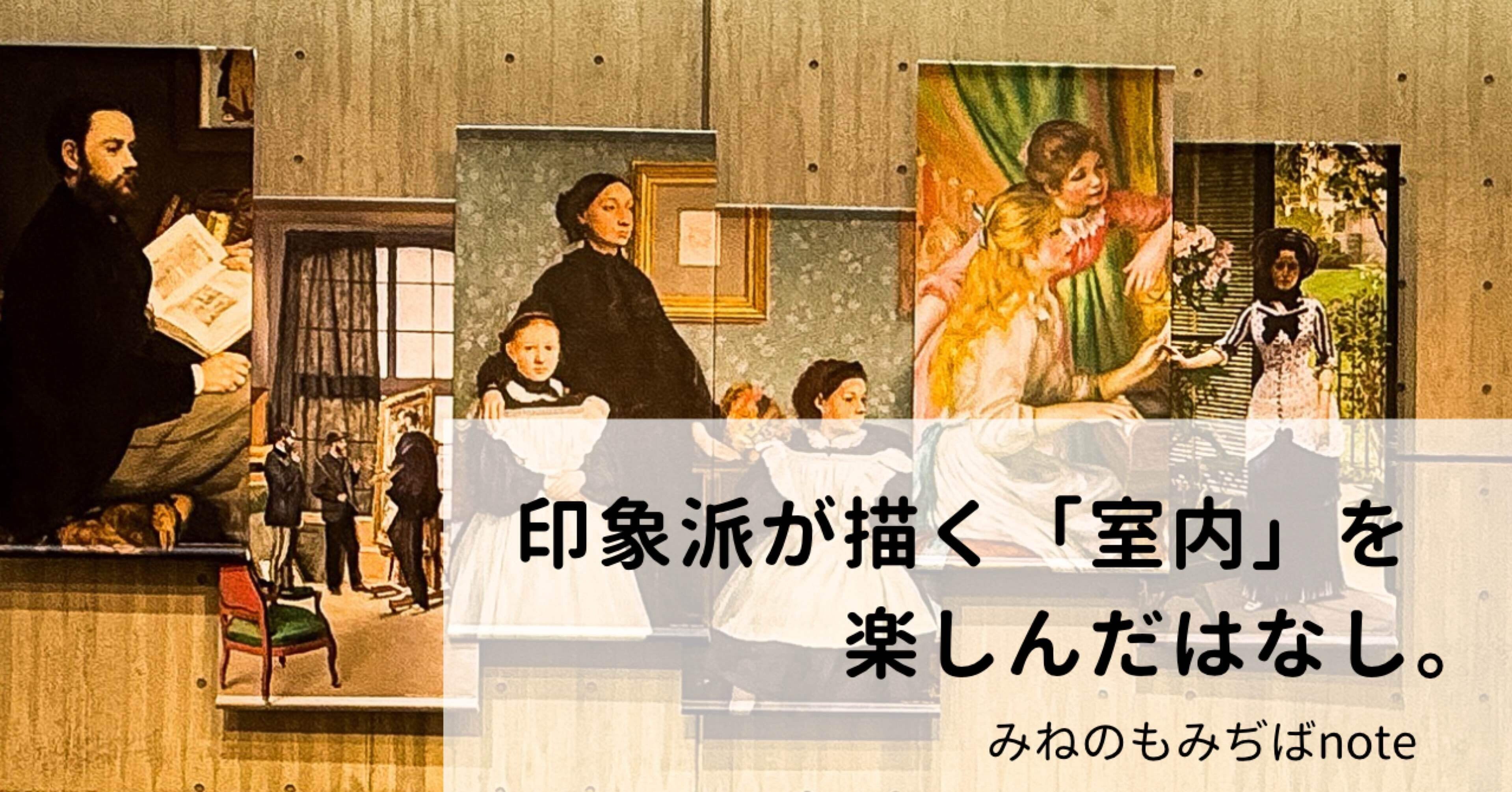 印象派が描く「室内」を楽しんだはなし。｜みねのもみぢば