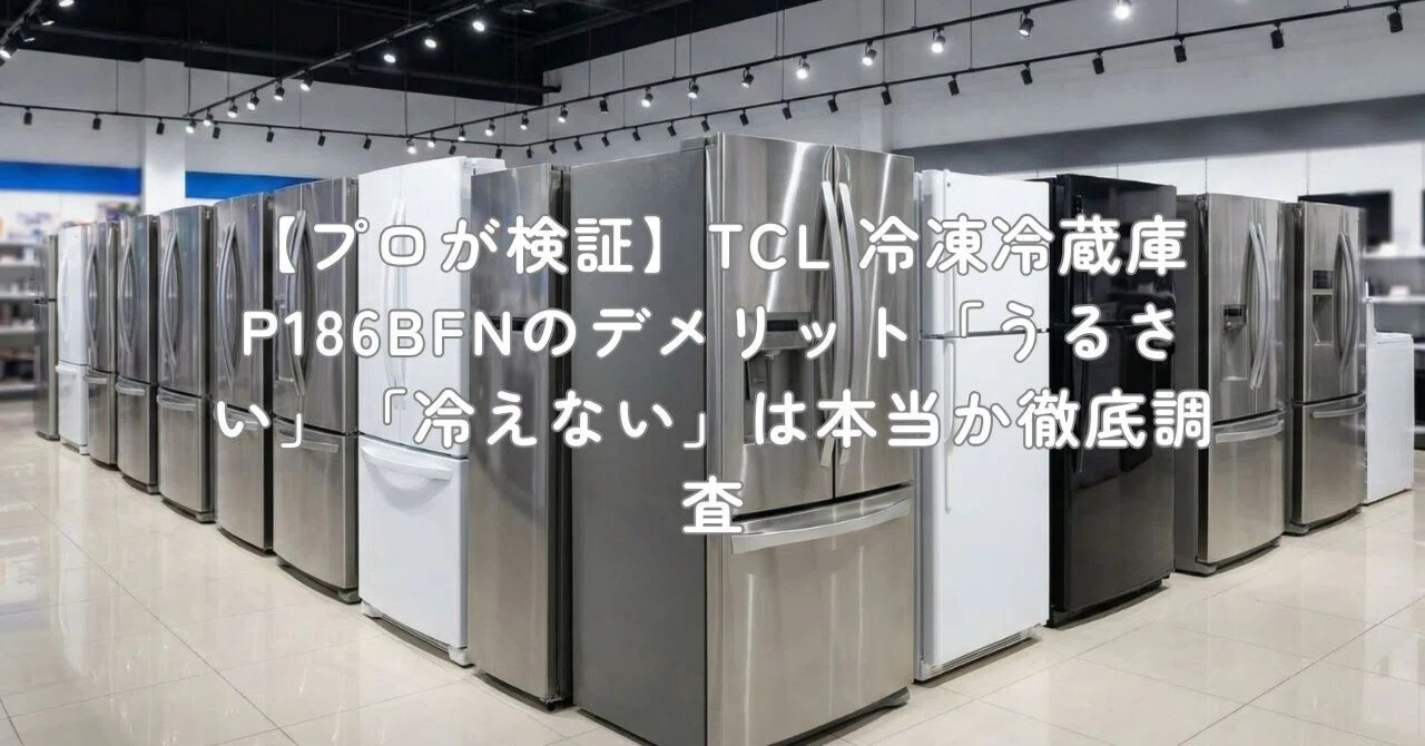 プロが検証】TCL 冷凍冷蔵庫 P186BFNのデメリット「うるさい」「冷え 