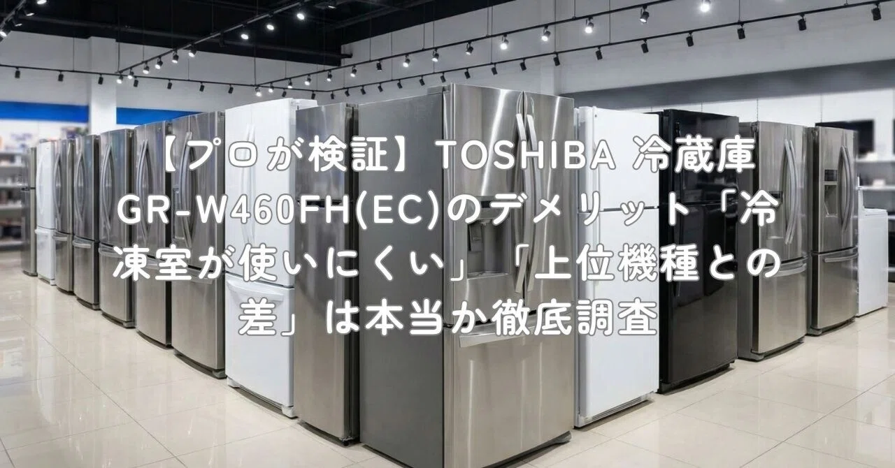 プロが検証】TOSHIBA 冷蔵庫 GR-W460FH(EC)のデメリット「冷凍室が使い