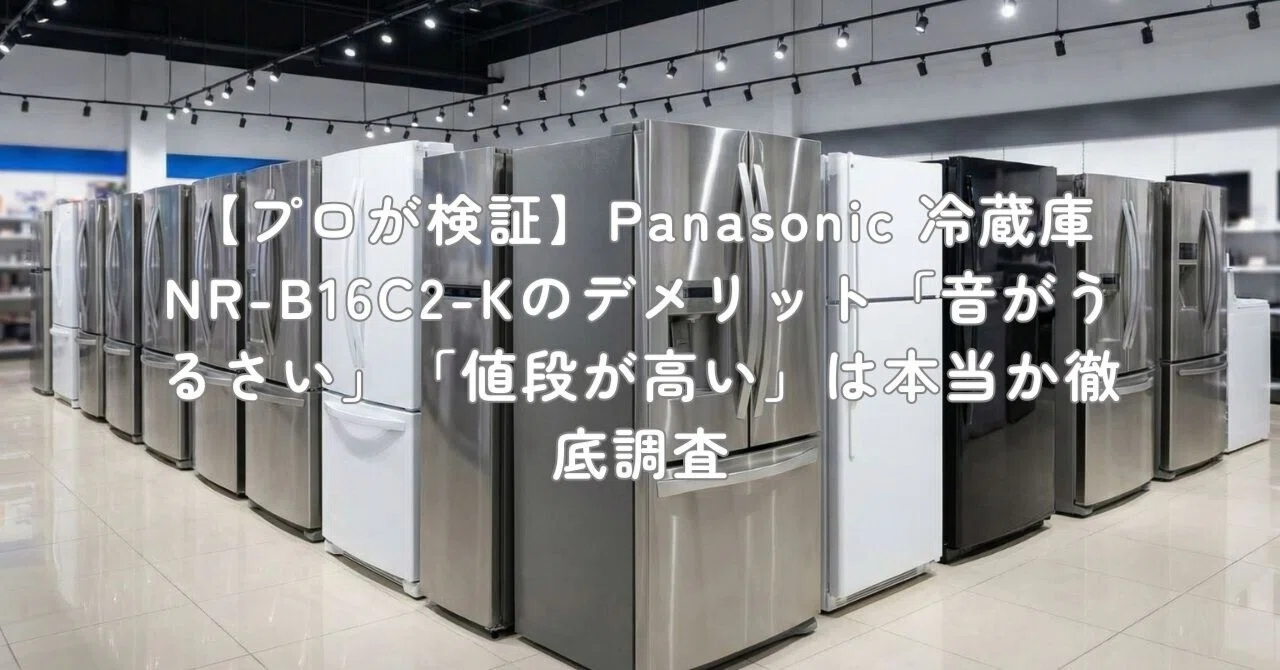 プロが検証】Panasonic 冷蔵庫 NR-B16C2-Kのデメリット「音がうるさい