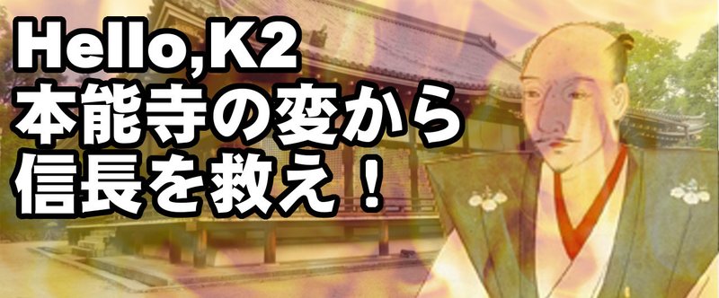 Hello,K2 本能寺の変から信長を救え！