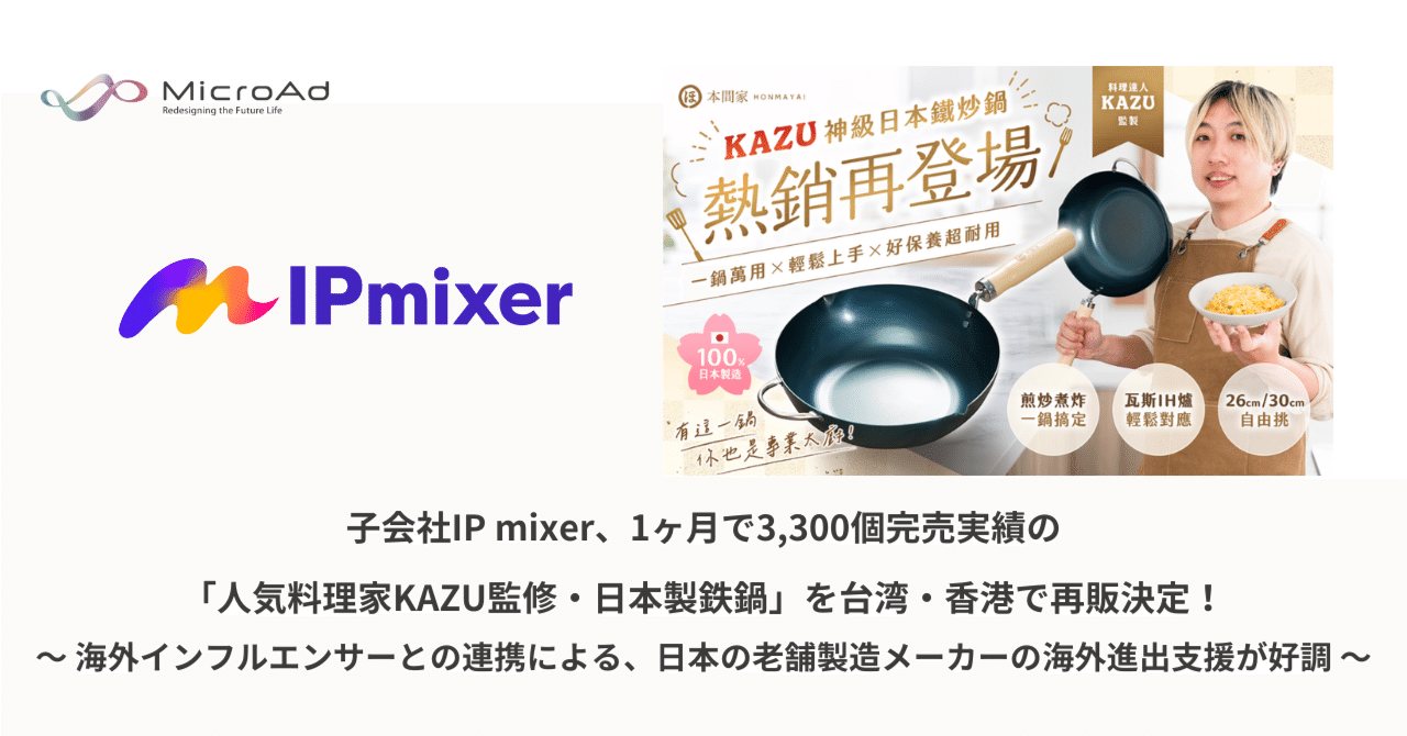 子会社IP mixer、1ヶ月で3,300個完売実績の「人気料理家KAZU監修・日本製鉄鍋」を台湾・香港で再販決定！～  海外インフルエンサーとの連携による、日本の老舗製造メーカーの海外進出支援が好調 ～｜マイクロアド IR note