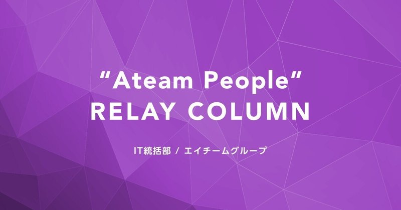 【“Ateam People” RELAY COLUMN】エイチームのIT基盤を支える情報プロフェッショナル集団 IT統括部のイメージ画像