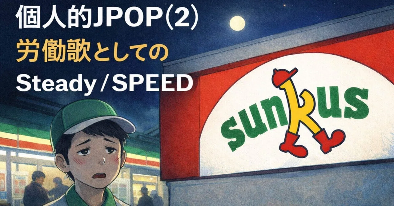 『個人的JPOP(2) 労働歌としてのSteady／SPEED』｜十郎左衛門