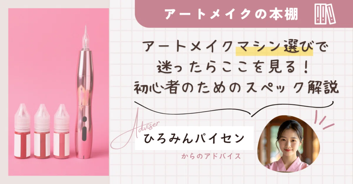 マシン選びで迷ったらここを見る！アートメイク初心者のためのスペック