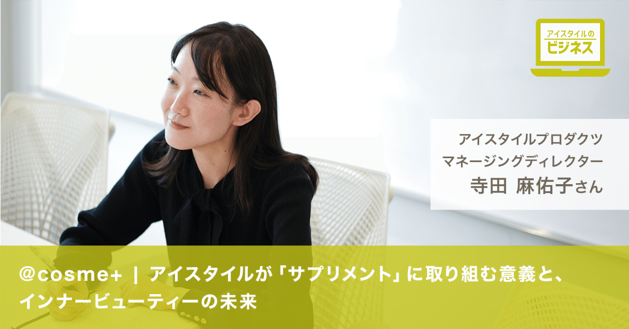 アイスタイルが「サプリメント」に取り組む意義と、インナービューティーの未来｜アイスタイル公式note「istories」