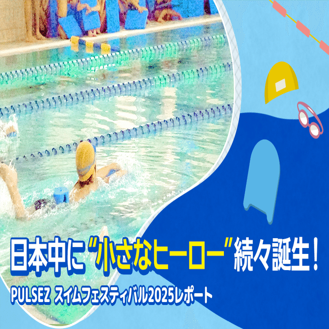 日本中に"小さなヒーロー"続々誕生！ PULSEZ スイムフェスティバル2025 レポート