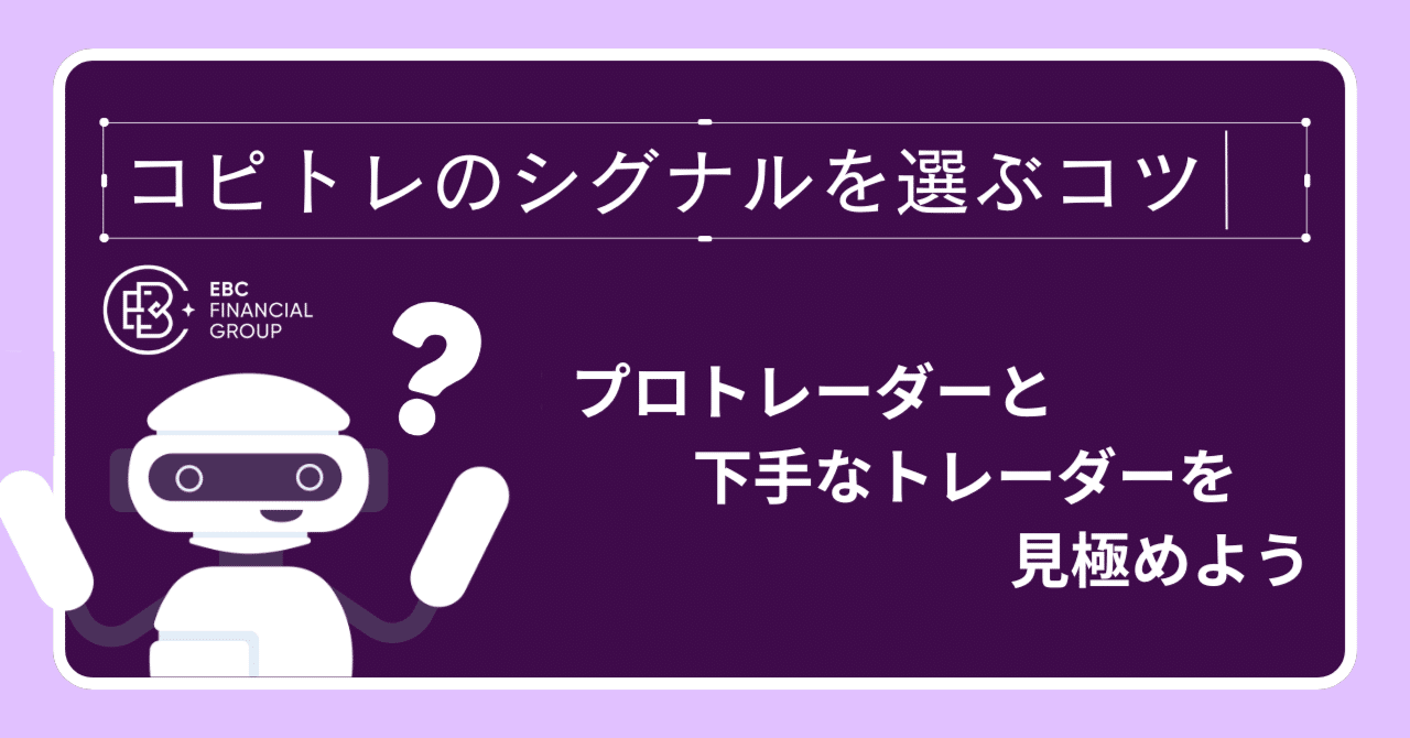 コピートレードのシグナルを選ぶコツ～プロと下手なトレーダーを見極めよう～｜EBC (担当エマ）