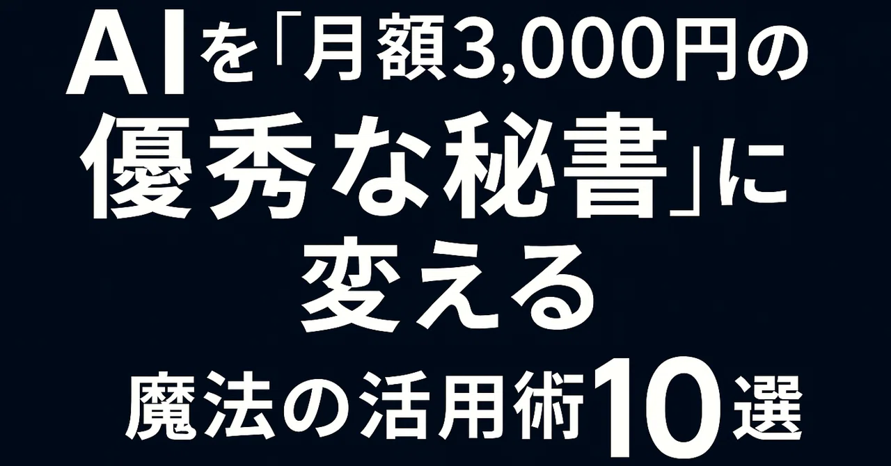 【保存版】AIを「月額3,000円の優秀な秘書」に変える魔法の活用術10選｜GoQoo