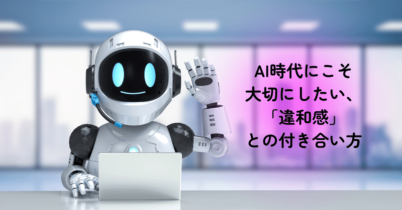AI時代にこそ大切にしたい、「違和感」との付き合い方