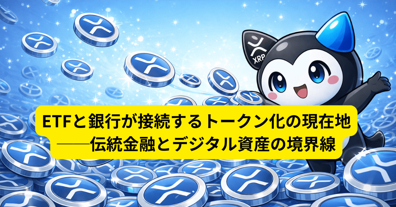 ETFと銀行が接続するトークン化の現在地──伝統金融とデジタル資産の境界線｜XRP調査メモ