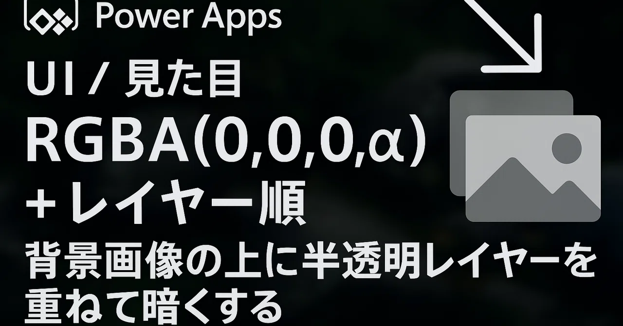 Power Apps｜UI / 見た目｜RGBA(0,0,0,α) + レイヤー順｜背景画像の上に半透明レイヤーを重ねて暗くする｜Parusの寺小屋