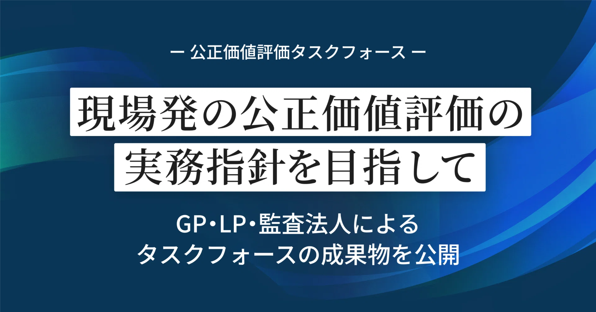 現場発の公正価値評価の実務指針を目指してーGP・LP・監査法人による 