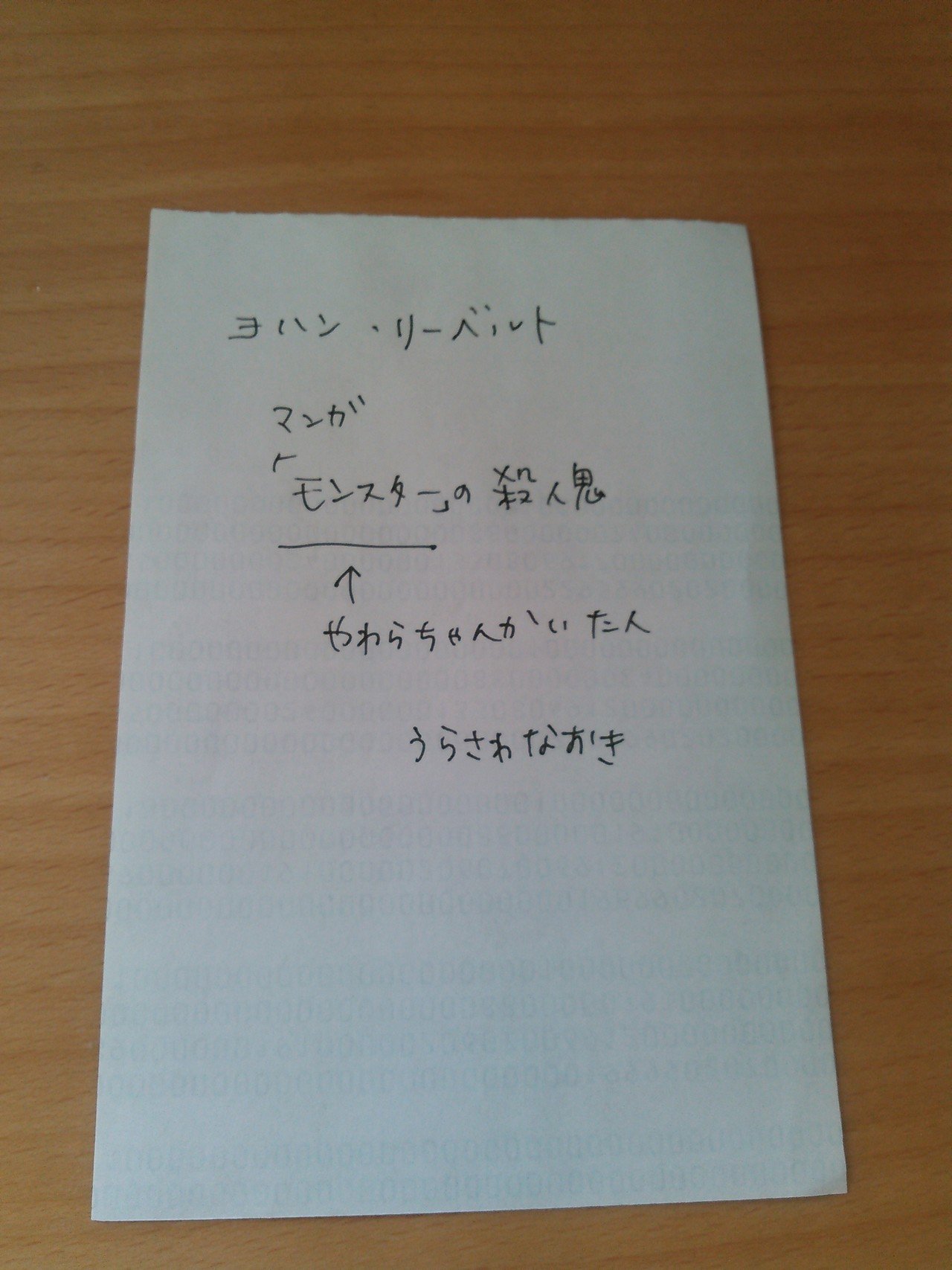 茶色いガサガサの紙に 新しいスタンプ案のメモをびっしり書いてたら 何 そのヨハン リーベルト みたいな紙 って言われたけど 誰ですか それ あー なるほど あのヤワラちゃんとか描いた浦沢直樹の漫画 モン どくへび Note
