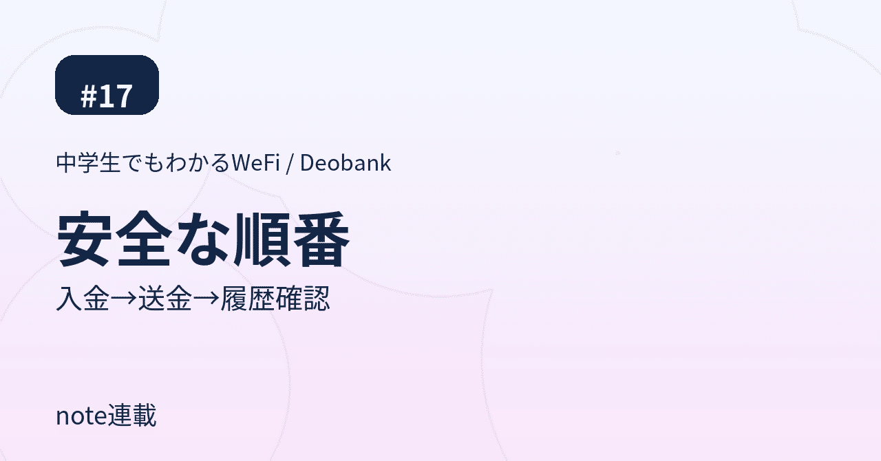 中学生でもわかるWeFi / Deobank #17】入金→送金→履歴確認の“安全な順番”｜中学生でもわかるWeFi｜Deobank